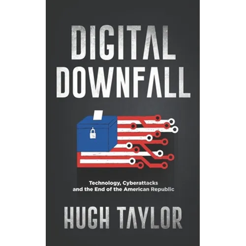 Digital Downfall: Technology, Cyberattacks and the End of the American Republic - Paperback