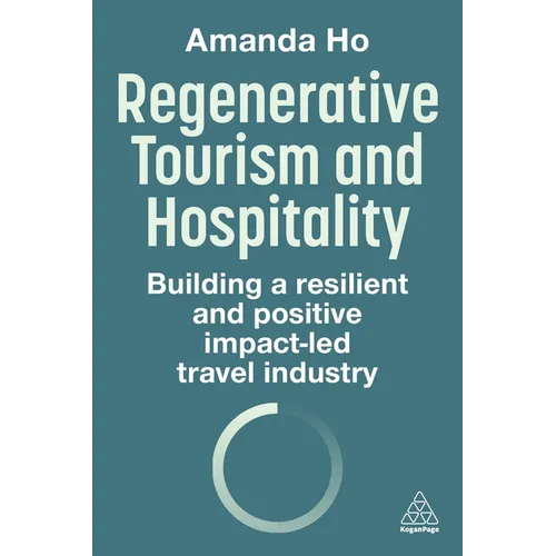 Regenerative Tourism and Hospitality: Building a Resilient and Positive Impact-Led Travel Industry - Hardcover