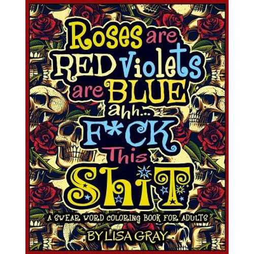 A Swear Word Coloring Book for Adults: Roses Are Red. Violets Are Blue. Ahh...F*ck This Shit - Paperback