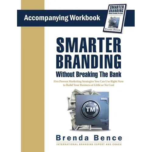 Smarter Branding Without Breaking the Bank - Workbook: Five Proven Marketing Strategies You Can Use Right Now to Build Your Business at Little or No C - Paperback