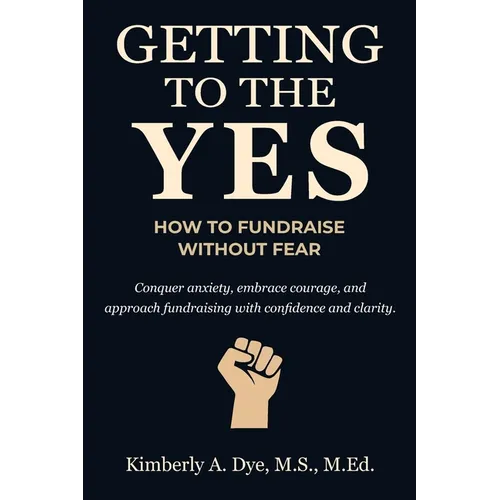 Getting to the Yes: How to Fundraise without Fear - Paperback