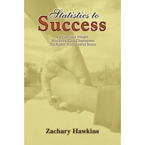 Statistics to Success: 4 Priorities Single Mothers Can Champion to Raise Successful Sons - Paperback