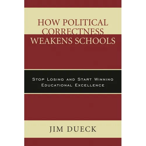 How Political Correctness Weakens Schools: Stop Losing and Start Winning Educational Excellence - Hardcover