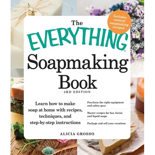 The Everything Soapmaking Book: Learn How to Make Soap at Home with Recipes, Techniques, and Step-By-Step Instructions - Purchase the Right Equipment - Paperback