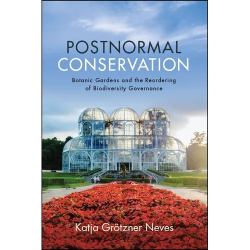 Postnormal Conservation: Botanic Gardens and the Reordering of Biodiversity Governance - Paperback