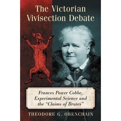 The Victorian Vivisection Debate: Frances Power Cobbe, Experimental Science and the 