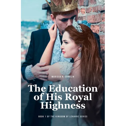 The Education of His Royal Highness: Book 1 of the Kingdom of Lehavre Series - Paperback