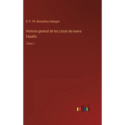 Historia general de las cosas de nueva España: Tomo 1 - Hardcover