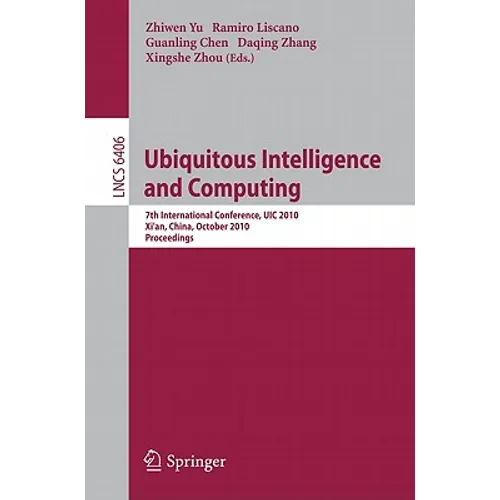 Ubiquitous Intelligence and Computing: 7th International Conference, UIC 2010, Xi'an, China, October 26-29, 2010, Proceedings - Paperback
