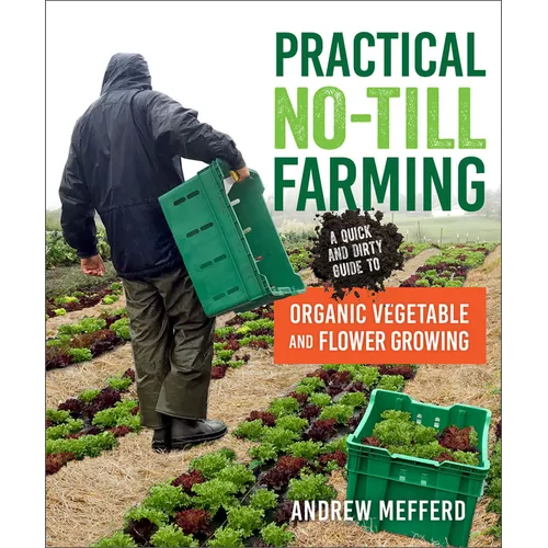 Practical No-Till Farming: A Quick and Dirty Guide to Organic Vegetable and Flower Growing - Paperback