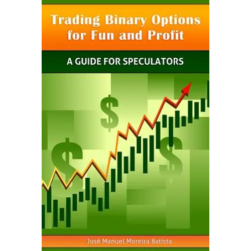 Trading Binary Options for Fun and Profit: A Guide for Speculators - Paperback