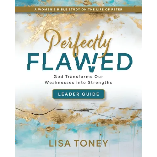 Perfectly Flawed Women's Bible Study Leader Guide: God Transforms Our Weaknesses Into Strengths (a Women's Bible Study on the Life of Peter) - Paperback