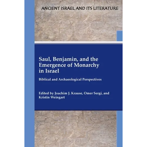 Saul, Benjamin, and the Emergence of Monarchy in Israel: Biblical and Archaeological Perspectives - Paperback