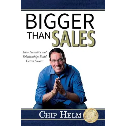 Bigger Than Sales: How Humility and Relationships Build Career Success - Paperback