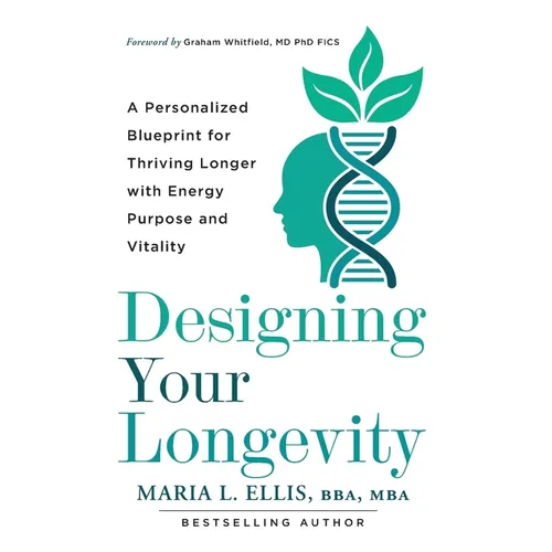 Designing Your Longevity: A Personalized Blueprint for Thriving Longer with Energy, Purpose, and Vitality - Paperback