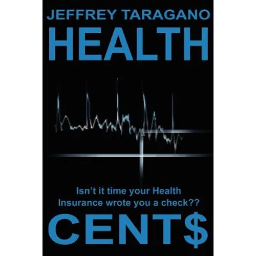 Health Cent$: Isn't It Time Your Health Insurance Wrote You a Check? - Paperback