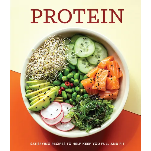 Protein: Satisfying Recipes to Help Keep You Full and Fit - Hardcover