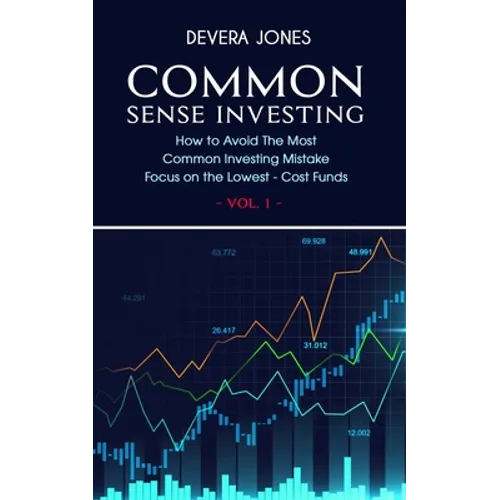 Common Sense Investing: How to Avoid The Most Common Investing Mistake Focus on the Lowest - Cost Funds - Vol.1 - Paperback