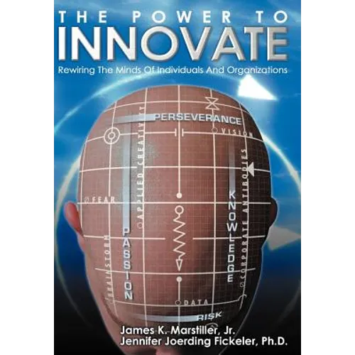 The Power to Innovate: Rewiring the Minds of Individuals and Organizations - Hardcover