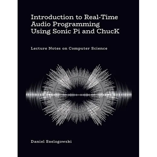 Introduction to Real-Time Audio Programming Using Sonic Pi and ChucK: Lecture Notes on Computer Science - Paperback
