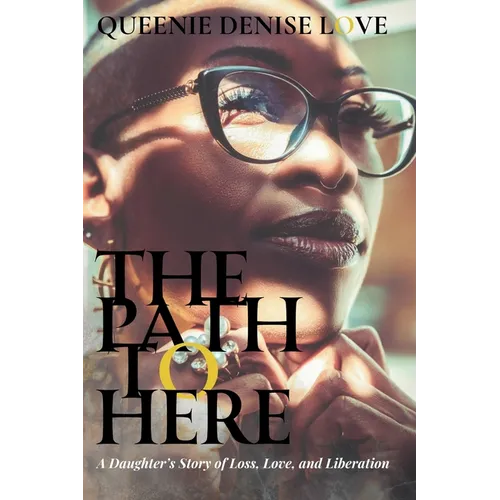 The Path to Here: A Daughter's Story of Loss, Love, and Liberation - Paperback