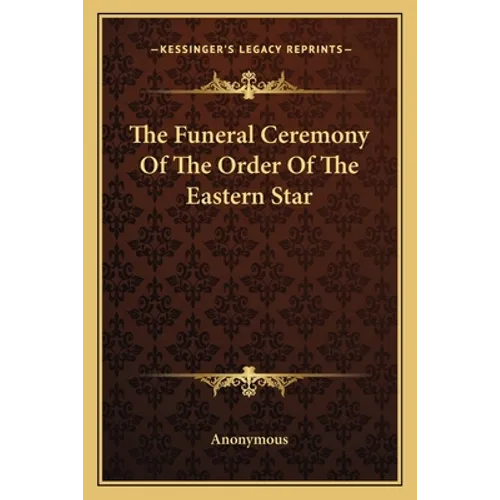 The Funeral Ceremony of the Order of the Eastern Star - Paperback