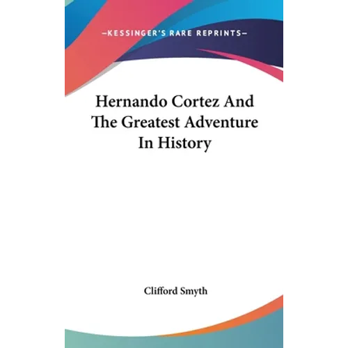 Hernando Cortez And The Greatest Adventure In History - Hardcover