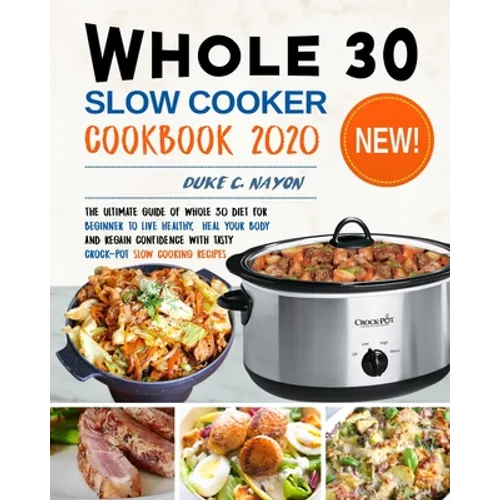 Whole 30 Slow Cooker Cookbook 2020: The Ultimate Guide of Whole 30 Diet for Beginner to Live Healthy, Heal Your Body and Regain Confidence with Tasty - Paperback
