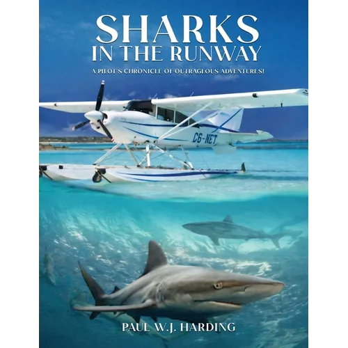 Sharks in the Runway: A Seaplane Pilot's Fifty-Year Journey Through Bahamian Times! - Paperback
