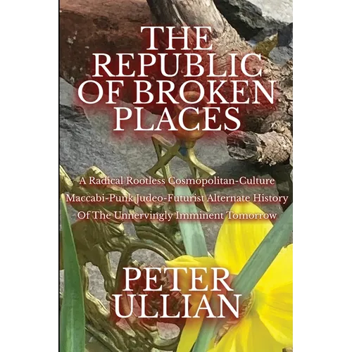 The Republic of Broken Places: A Radical Rootless Cosmopolitan Culture Maccabi-Punk Judeo-Futurist Alternate History of the Unnervingly Imminent Tomor - Paperback