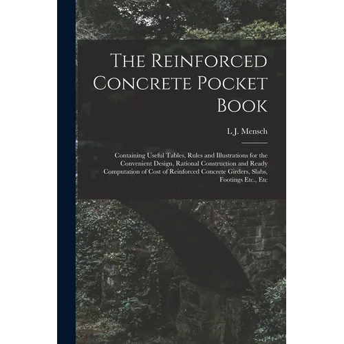 The Reinforced Concrete Pocket Book: Containing Useful Tables, Rules and Illustrations for the Convenient Design, Rational Construction and Ready Comp - Paperback