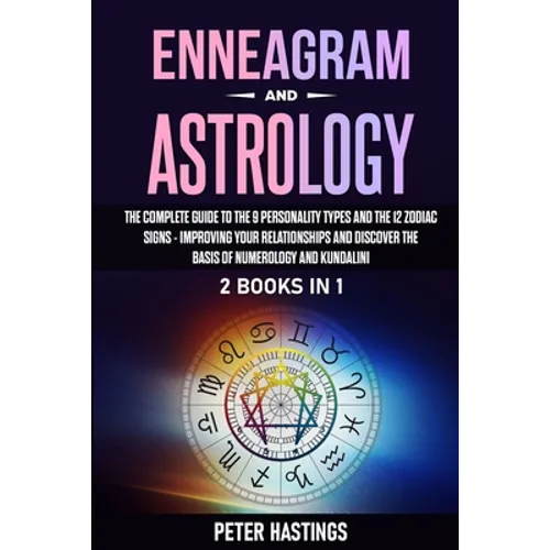 Enneagram and Astrology: 2 Books In 1 - The Complete Guide to the 9 Personality Types and the 12 Zodiac Signs - Improving Your Relationships an - Paperback