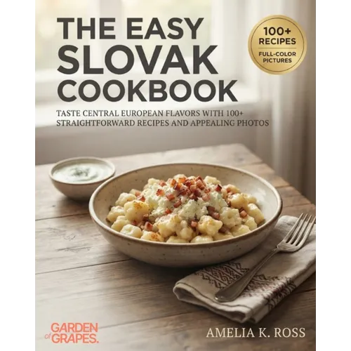 The Easy Slovak Cookbook: Taste Central European Flavors with 100+ Straightforward Recipes and Appealing Photos - Paperback