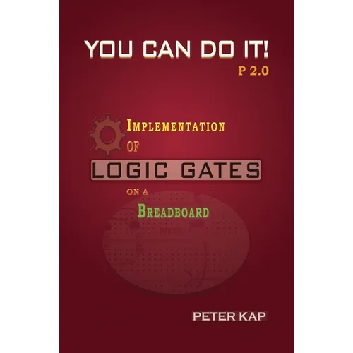 You Can Do It P2.0: Implementation of Logic Gates on a Breadboard - Paperback