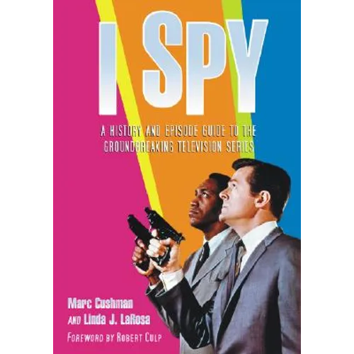 I Spy: A History and Episode Guide to the Groundbreaking Television Series - Paperback