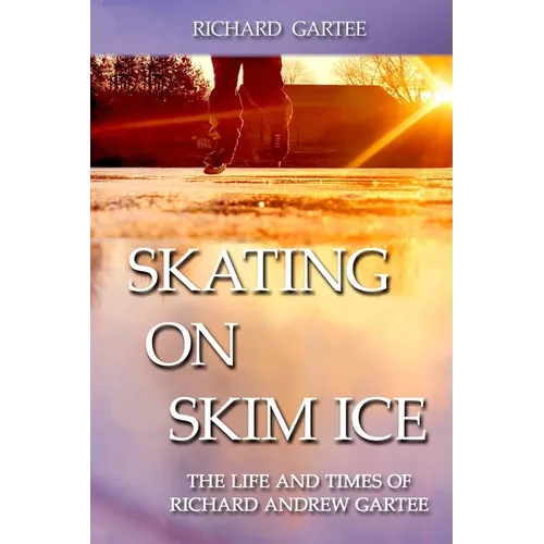 Skating on Skim Ice: The Life and Times of Richard Andrew Gartee - Paperback