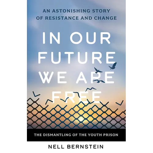 In Our Future We Are Free: The Dismantling of the Youth Prison - Hardcover
