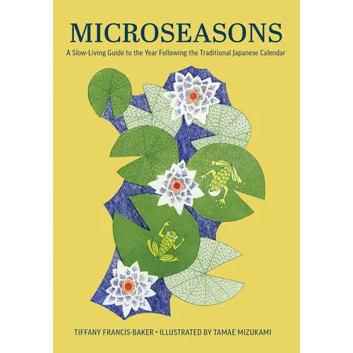 Microseasons: A Slow-Living Guide to the Year Following the Traditional Japanese Calendar - Hardcover
