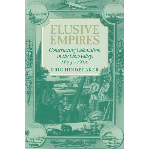 Elusive Empires: Constructing Colonialism in the Ohio Valley, 1673 1800 - Paperback