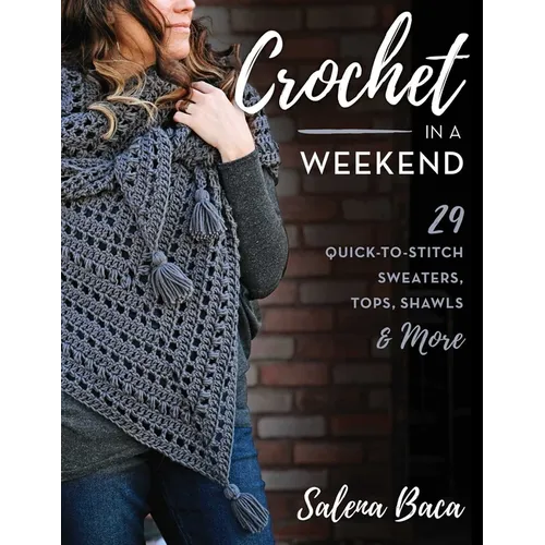 Crochet in a Weekend: 29 Quick-To-Stitch Sweaters, Tops, Shawls & More - Paperback