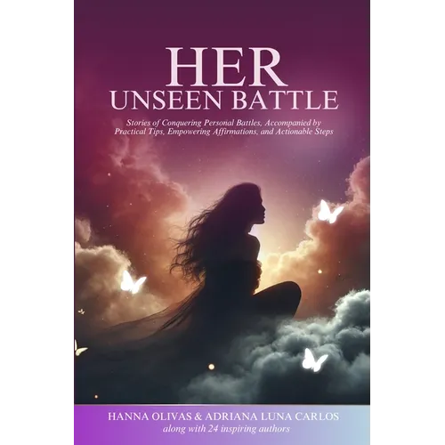 Her Unseen Battle: Stories of Conquering Personal Battles, Accompanied by Practical Tips, Empowering Affirmations, and Actionable Steps - Paperback