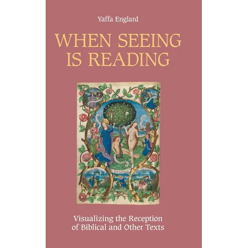 When Seeing is Reading: Visualizing the Reception of Biblical and Other Texts - Hardcover