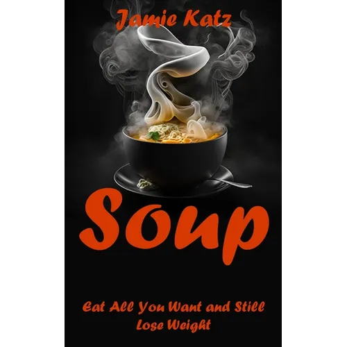Soups: Eat All You Want and Still Lose Weight