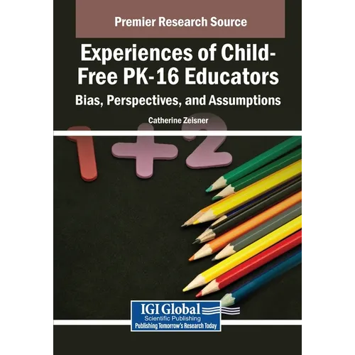 Experiences of Child-Free PK-16 Educators: Bias, Perspectives, and Assumptions - Paperback