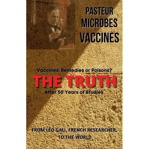 Pasteur, Microbes, Vaccines, the Truth - Paperback