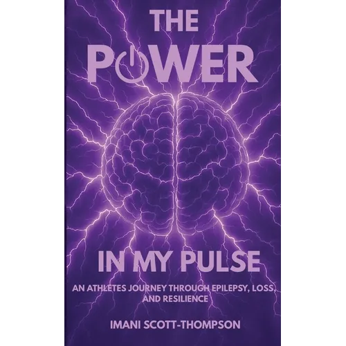 The Power in My Pulse: An Athletes Journey Through Epilepsy, Loss, And Resilience - Paperback