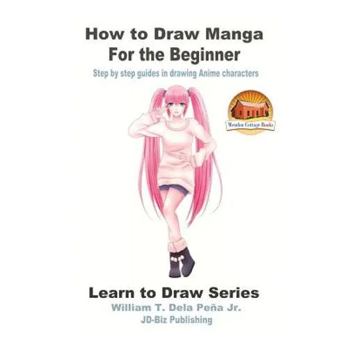 How to Draw Manga for the Beginner - Step by step guides in drawing Anime characters - Paperback