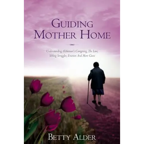 Guiding Mother Home: Understanding Alzheimer's Caregiving, The Law, Sibling Struggles, Eviction And More Guns - Paperback