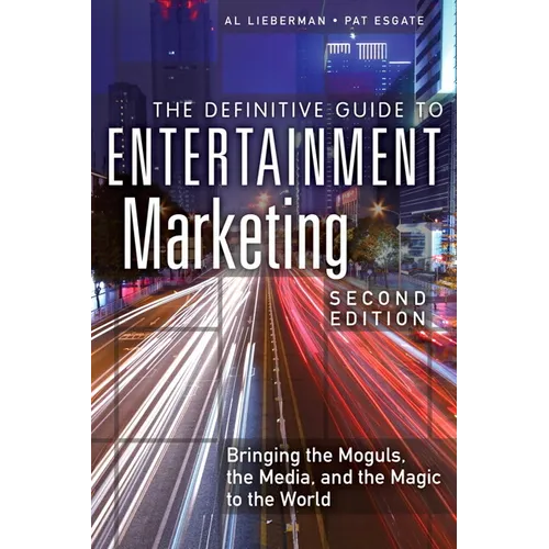 The Definitive Guide to Entertainment Marketing: Bringing the Moguls, the Media, and the Magic to the World