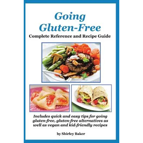 Going Gluten-Free: Complete Reference and Recipe Guide - Paperback